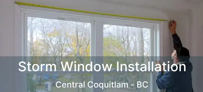  Storm Window Installation Central Coquitlam - BC