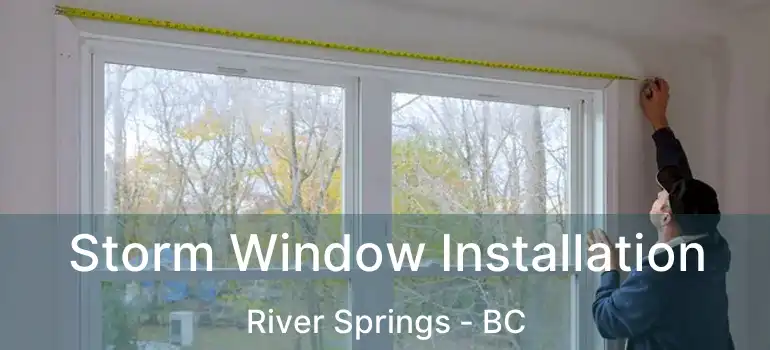  Storm Window Installation River Springs - BC