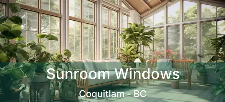  Sunroom Windows Coquitlam - BC