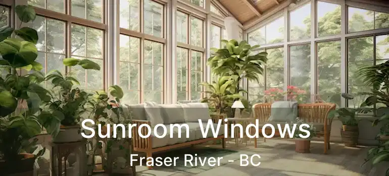  Sunroom Windows Fraser River - BC