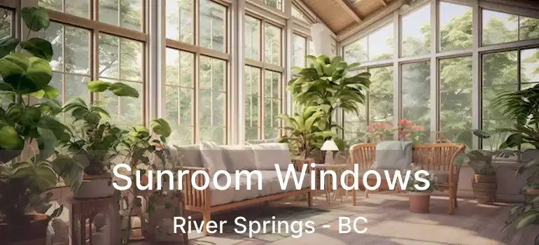  Sunroom Windows River Springs - BC