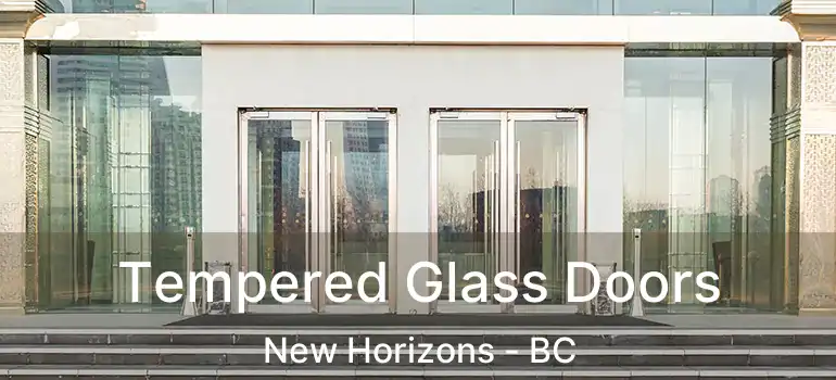  Tempered Glass Doors New Horizons - BC