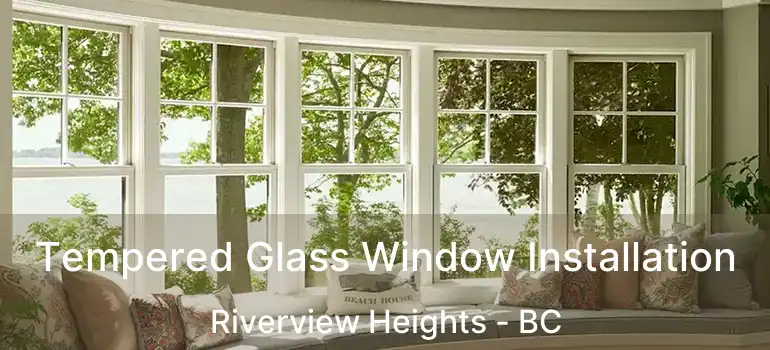  Tempered Glass Window Installation Riverview Heights - BC