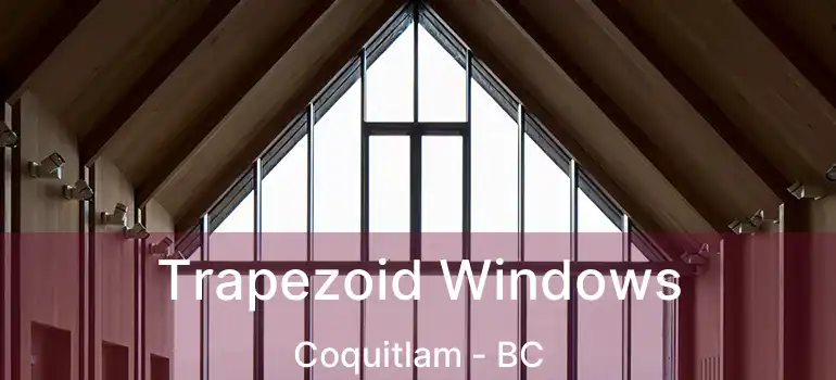  Trapezoid Windows Coquitlam - BC