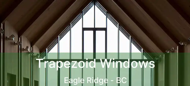  Trapezoid Windows Eagle Ridge - BC