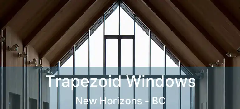 Trapezoid Windows New Horizons - BC
