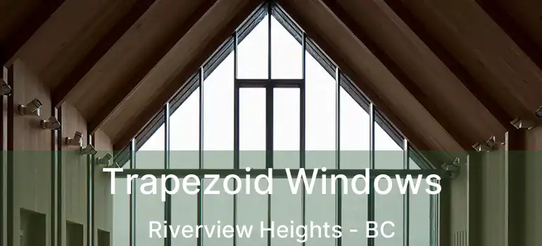  Trapezoid Windows Riverview Heights - BC