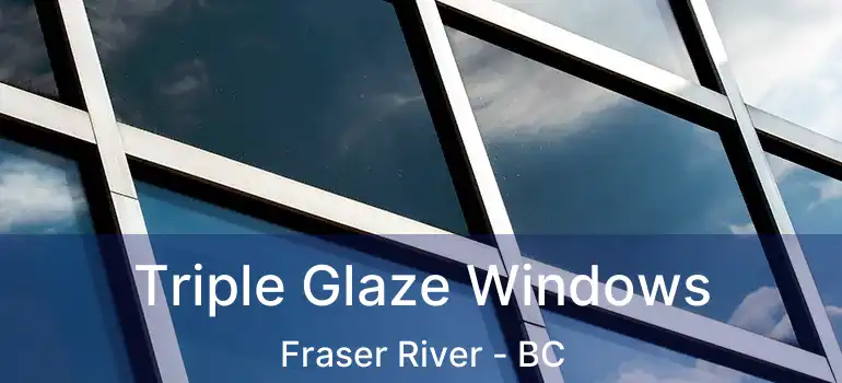  Triple Glaze Windows Fraser River - BC