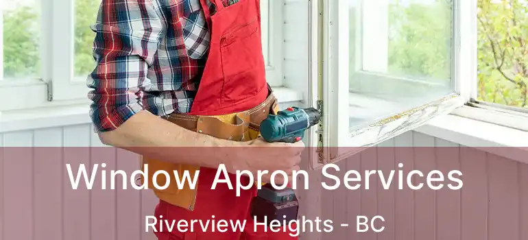  Window Apron Services Riverview Heights - BC