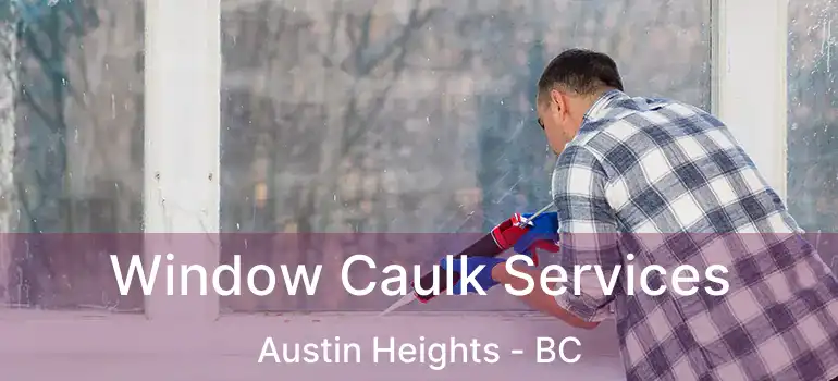  Window Caulk Services Austin Heights - BC