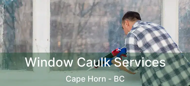  Window Caulk Services Cape Horn - BC