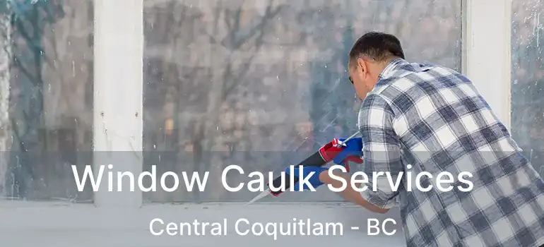  Window Caulk Services Central Coquitlam - BC