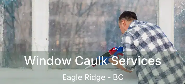  Window Caulk Services Eagle Ridge - BC