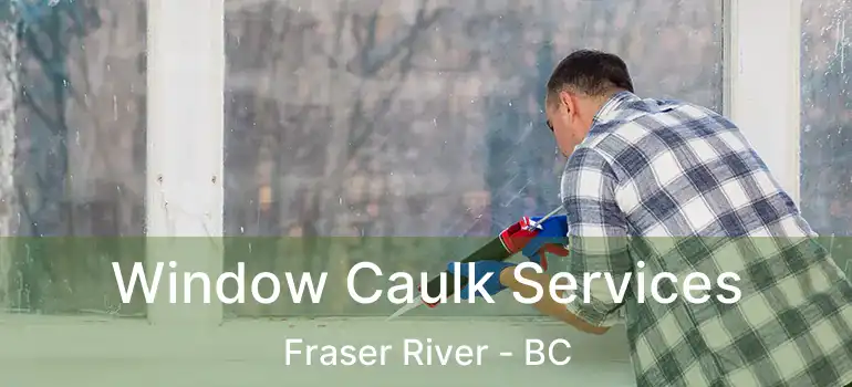  Window Caulk Services Fraser River - BC