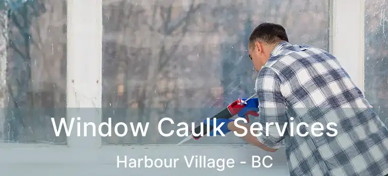  Window Caulk Services Harbour Village - BC
