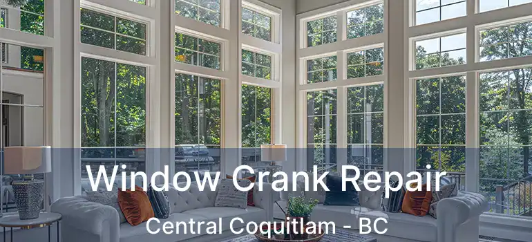  Window Crank Repair Central Coquitlam - BC