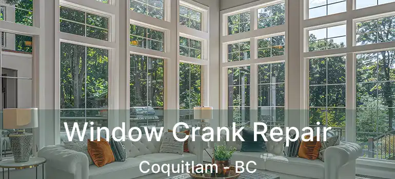  Window Crank Repair Coquitlam - BC
