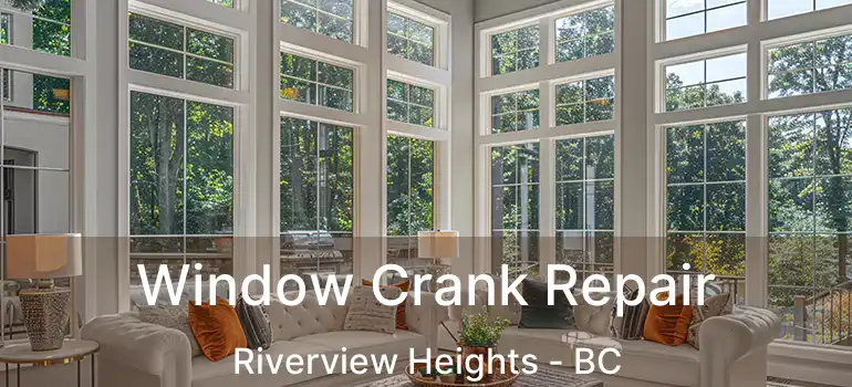  Window Crank Repair Riverview Heights - BC