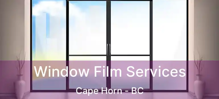  Window Film Services Cape Horn - BC