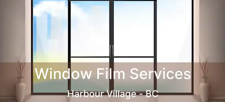  Window Film Services Harbour Village - BC