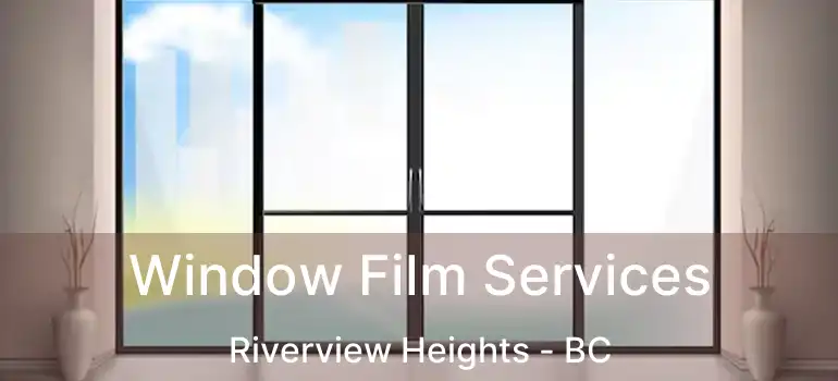  Window Film Services Riverview Heights - BC