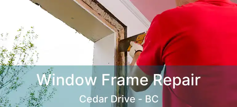  Window Frame Repair Cedar Drive - BC