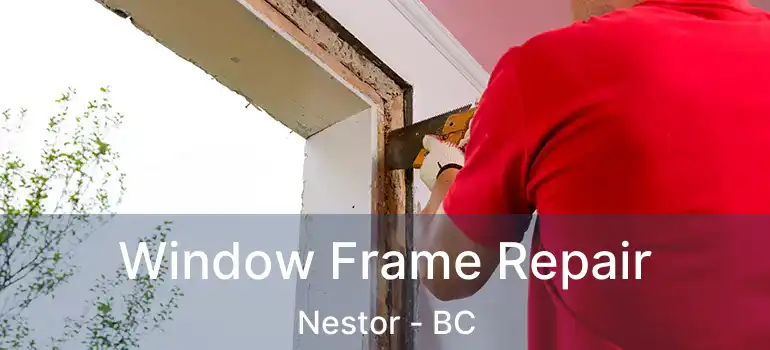  Window Frame Repair Nestor - BC