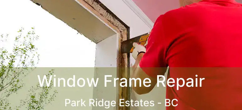  Window Frame Repair Park Ridge Estates - BC