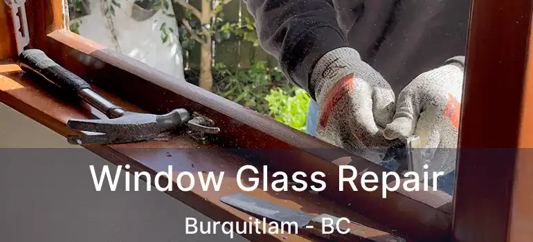  Window Glass Repair Burquitlam - BC