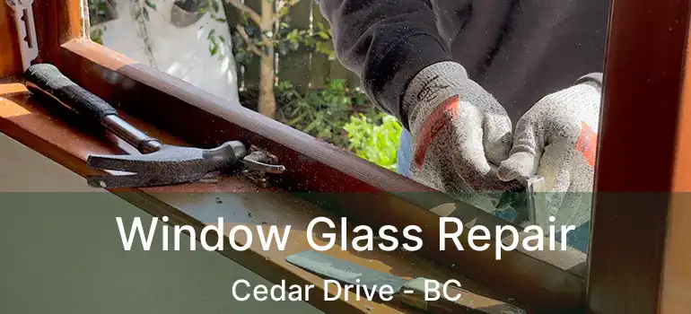  Window Glass Repair Cedar Drive - BC