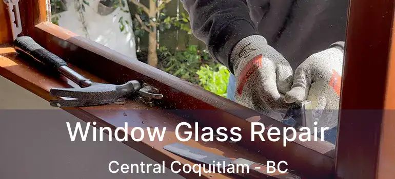  Window Glass Repair Central Coquitlam - BC