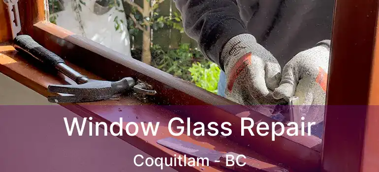  Window Glass Repair Coquitlam - BC