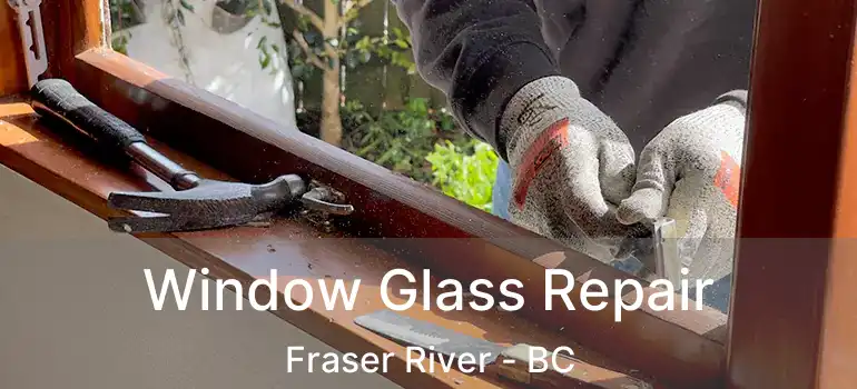  Window Glass Repair Fraser River - BC