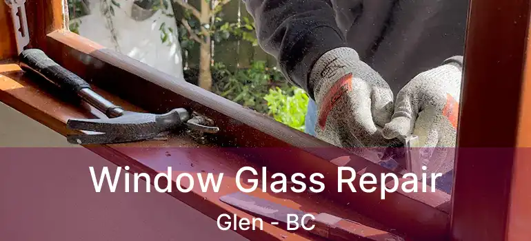  Window Glass Repair Glen - BC