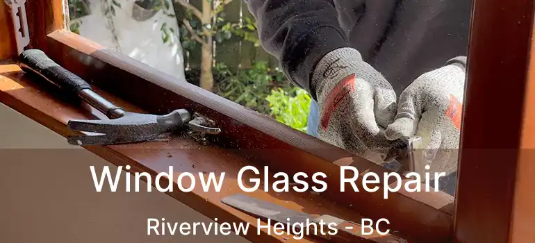  Window Glass Repair Riverview Heights - BC