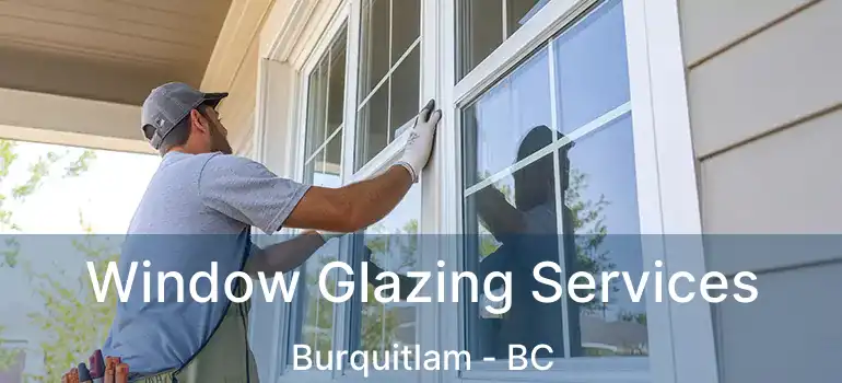  Window Glazing Services Burquitlam - BC