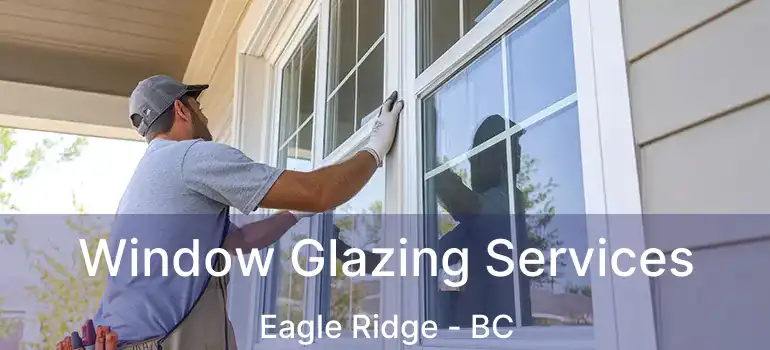  Window Glazing Services Eagle Ridge - BC