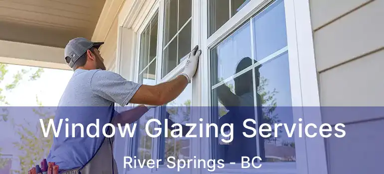  Window Glazing Services River Springs - BC