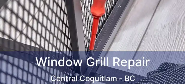  Window Grill Repair Central Coquitlam - BC