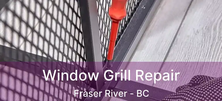  Window Grill Repair Fraser River - BC