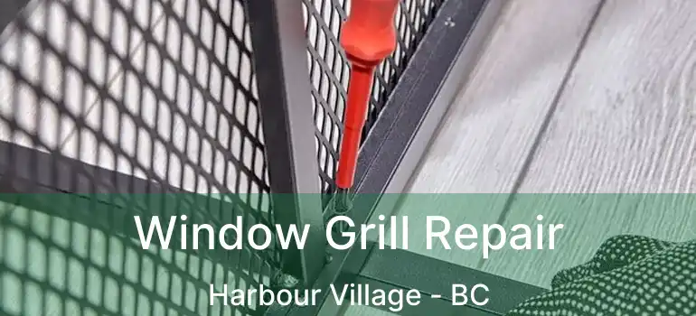  Window Grill Repair Harbour Village - BC