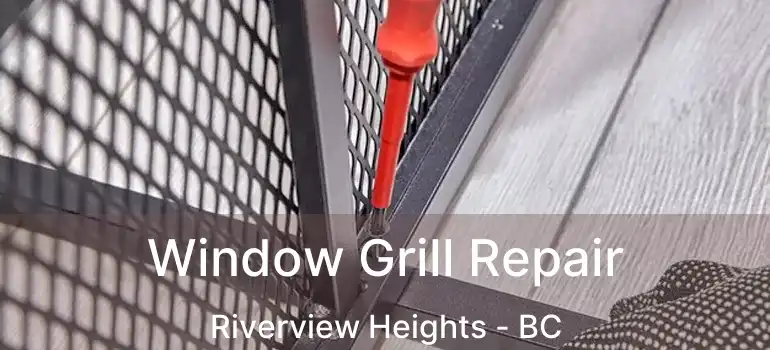  Window Grill Repair Riverview Heights - BC