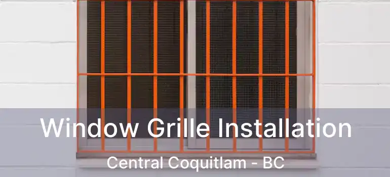  Window Grille Installation Central Coquitlam - BC