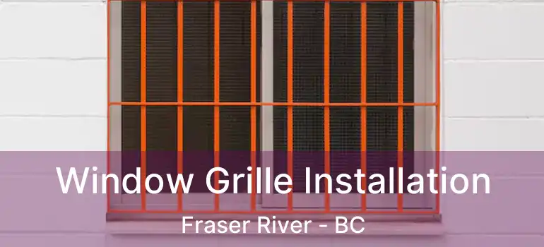  Window Grille Installation Fraser River - BC