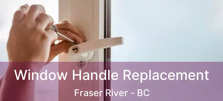  Window Handle Replacement Fraser River - BC