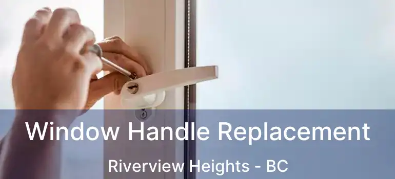  Window Handle Replacement Riverview Heights - BC