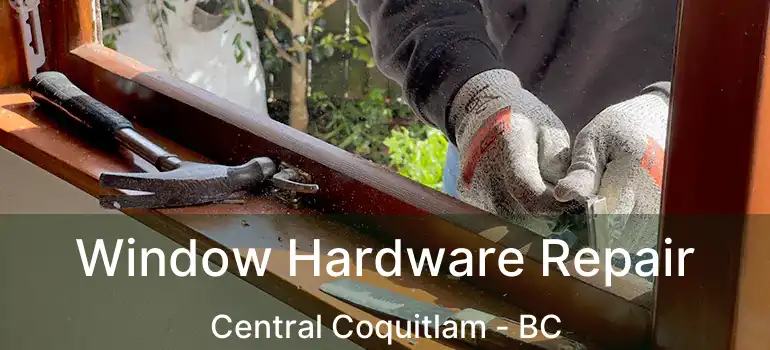  Window Hardware Repair Central Coquitlam - BC