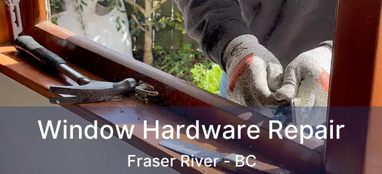  Window Hardware Repair Fraser River - BC