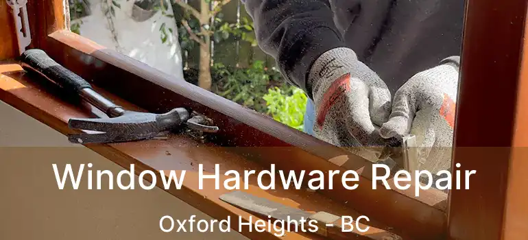 Window Hardware Repair Oxford Heights - BC
