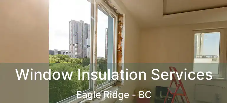  Window Insulation Services Eagle Ridge - BC